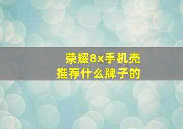 荣耀8x手机壳推荐什么牌子的