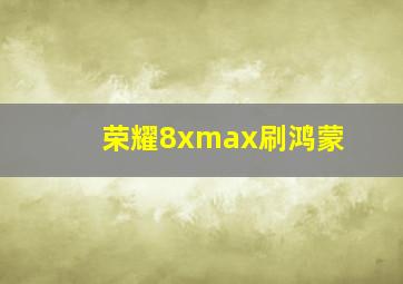 荣耀8xmax刷鸿蒙