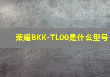 荣耀BKK-TL00是什么型号