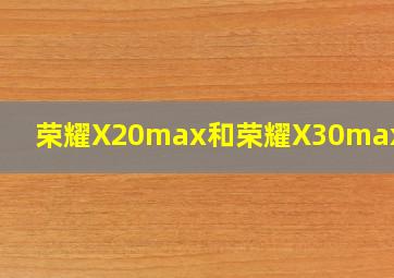 荣耀X20max和荣耀X30max对比