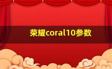 荣耀coral10参数