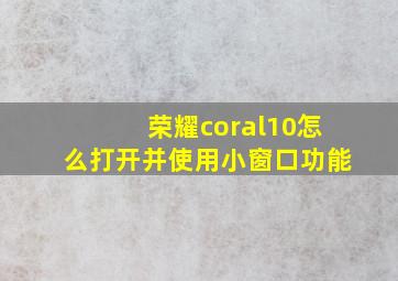 荣耀coral10怎么打开并使用小窗口功能