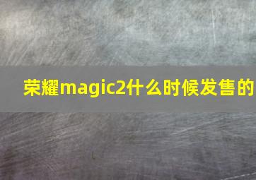 荣耀magic2什么时候发售的