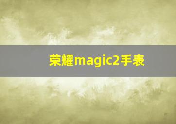 荣耀magic2手表