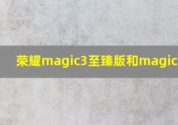 荣耀magic3至臻版和magic3pro