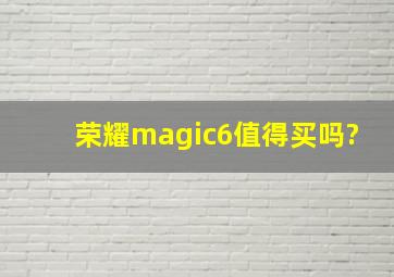 荣耀magic6值得买吗?