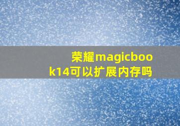 荣耀magicbook14可以扩展内存吗