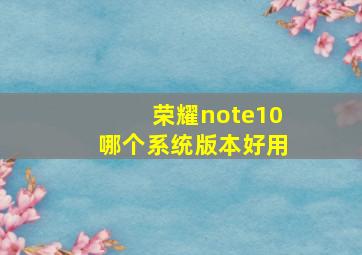 荣耀note10哪个系统版本好用