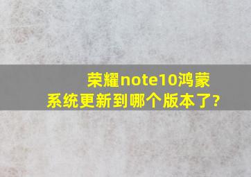 荣耀note10鸿蒙系统更新到哪个版本了?