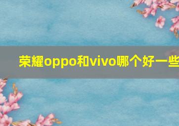 荣耀oppo和vivo哪个好一些