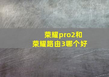 荣耀pro2和荣耀路由3哪个好