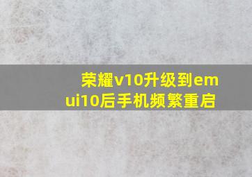 荣耀v10升级到emui10后手机频繁重启