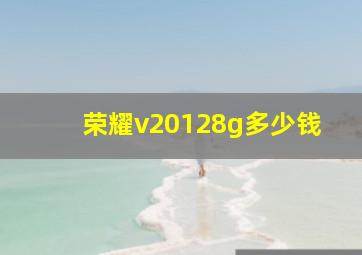 荣耀v20128g多少钱