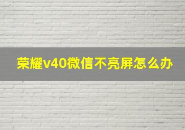 荣耀v40微信不亮屏怎么办