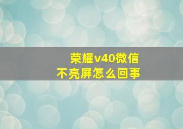 荣耀v40微信不亮屏怎么回事