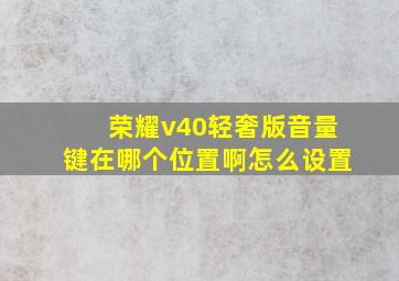 荣耀v40轻奢版音量键在哪个位置啊怎么设置