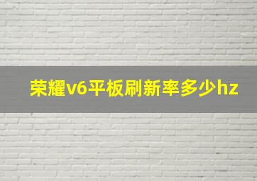 荣耀v6平板刷新率多少hz