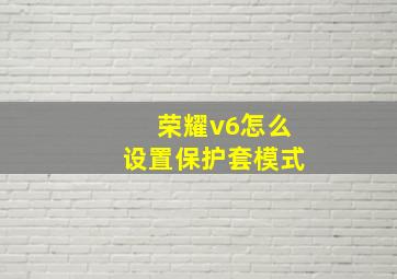 荣耀v6怎么设置保护套模式