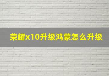 荣耀x10升级鸿蒙怎么升级