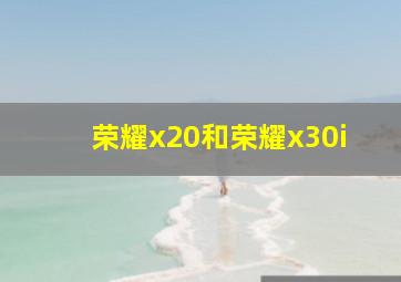 荣耀x20和荣耀x30i