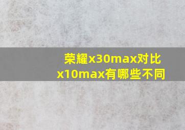 荣耀x30max对比x10max有哪些不同