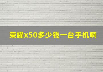 荣耀x50多少钱一台手机啊