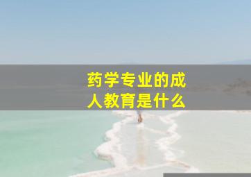 药学专业的成人教育是什么