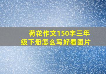 荷花作文150字三年级下册怎么写好看图片