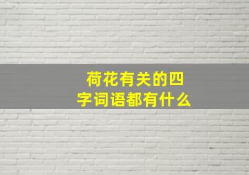 荷花有关的四字词语都有什么