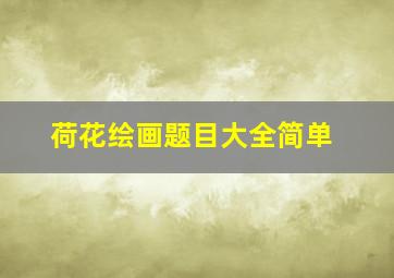 荷花绘画题目大全简单