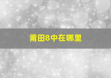 莆田8中在哪里