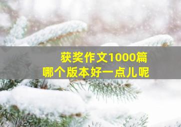 获奖作文1000篇哪个版本好一点儿呢