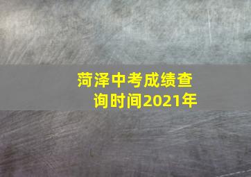 菏泽中考成绩查询时间2021年