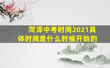 菏泽中考时间2021具体时间是什么时候开始的