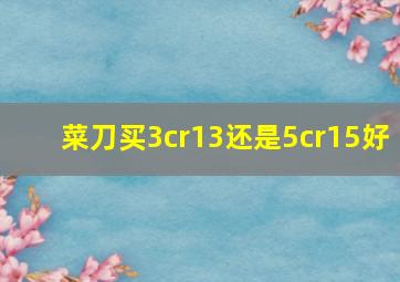 菜刀买3cr13还是5cr15好