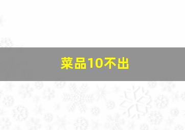 菜品10不出