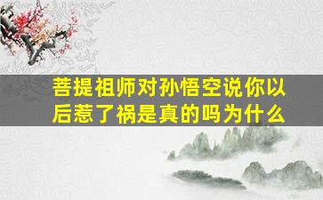 菩提祖师对孙悟空说你以后惹了祸是真的吗为什么