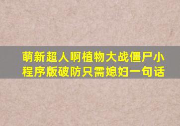 萌新超人啊植物大战僵尸小程序版破防只需媳妇一句话