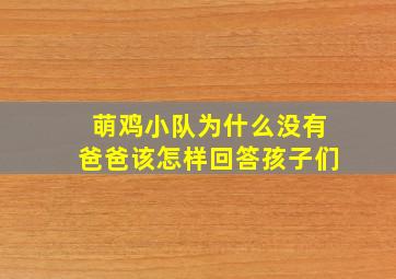 萌鸡小队为什么没有爸爸该怎样回答孩子们