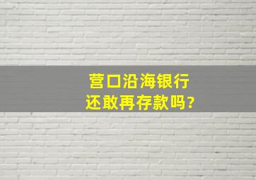 营口沿海银行还敢再存款吗?