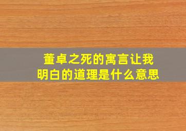 董卓之死的寓言让我明白的道理是什么意思