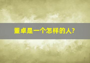 董卓是一个怎样的人?