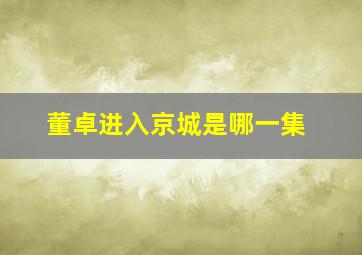 董卓进入京城是哪一集