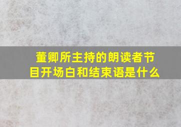 董卿所主持的朗读者节目开场白和结束语是什么