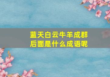 蓝天白云牛羊成群后面是什么成语呢