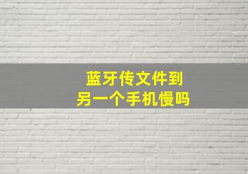 蓝牙传文件到另一个手机慢吗