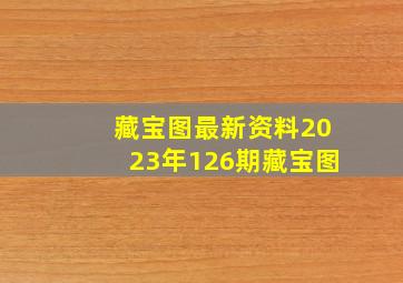 藏宝图最新资料2023年126期藏宝图