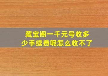 藏宝阁一千元号收多少手续费呢怎么收不了