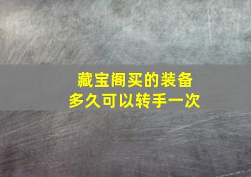 藏宝阁买的装备多久可以转手一次