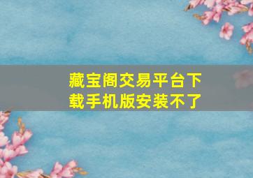 藏宝阁交易平台下载手机版安装不了